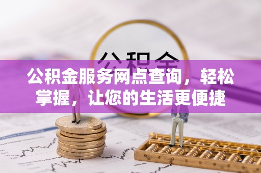 在线公积金服务网点查询，轻松掌握，让您的生活更便捷