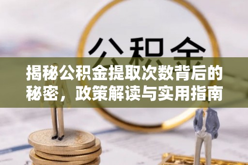 在线揭秘公积金提取次数背后的秘密，政策解读与实用指南
