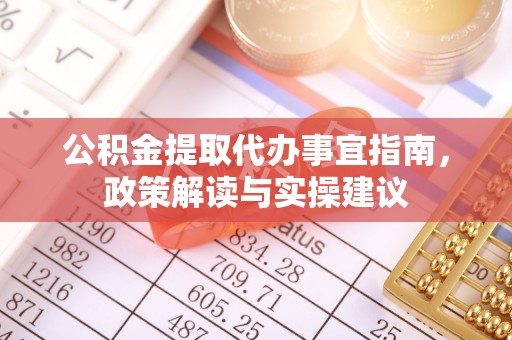 在线公积金提取代办事宜指南，政策解读与实操建议