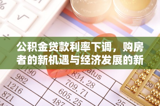 在线公积金贷款利率下调，购房者的新机遇与经济发展的新动力