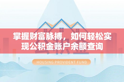 在线掌握财富脉搏，如何轻松实现公积金账户余额查询