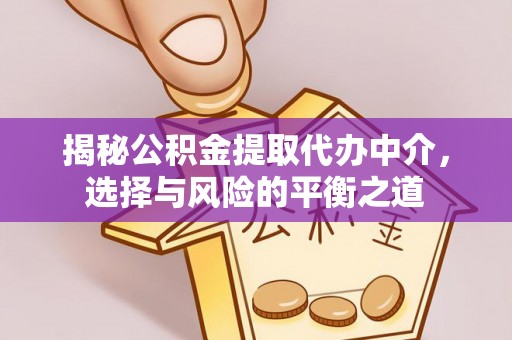 在线揭秘公积金提取代办中介，选择与风险的平衡之道