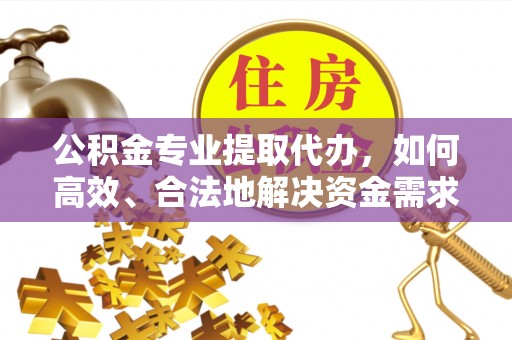 在线公积金专业提取代办，如何高效、合法地解决资金需求？