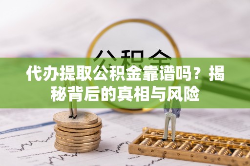 在线代办提取公积金靠谱吗？揭秘背后的真相与风险