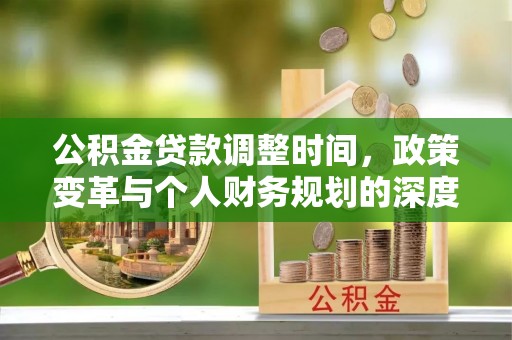 在线公积金贷款调整时间，政策变革与个人财务规划的深度解析