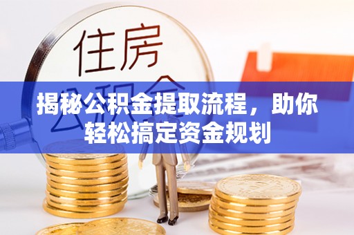 在线揭秘公积金提取流程，助你轻松搞定资金规划
