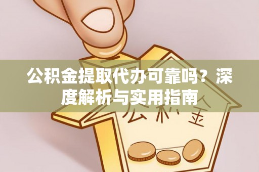 在线公积金提取代办可靠吗？深度解析与实用指南