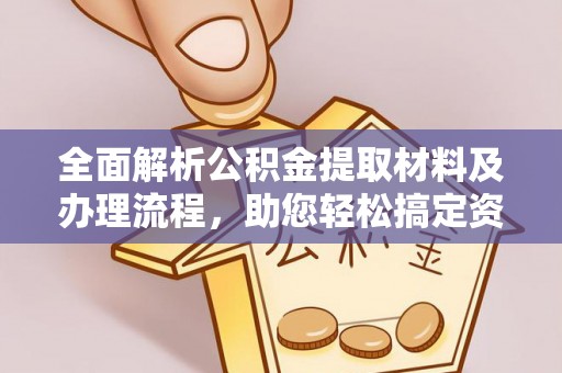 在线全面解析公积金提取材料及办理流程，助您轻松搞定资金提取