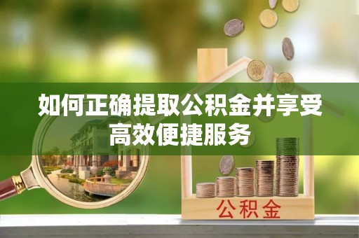 在线如何正确提取公积金并享受高效便捷服务