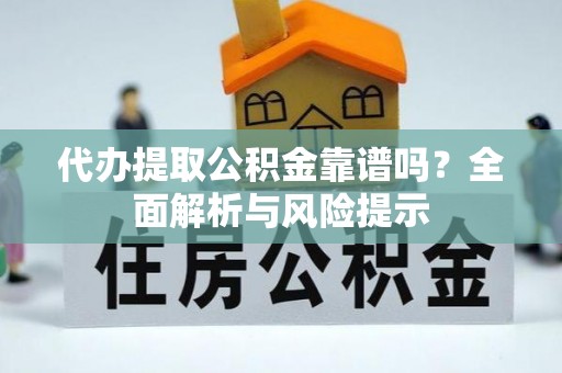 在线代办提取公积金靠谱吗？全面解析与风险提示
