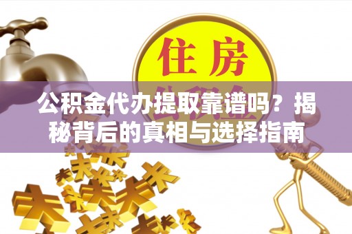 在线公积金代办提取靠谱吗？揭秘背后的真相与选择指南