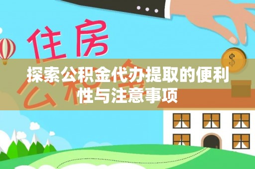 在线探索公积金代办提取的便利性与注意事项