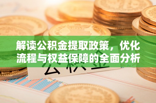 在线解读公积金提取政策，优化流程与权益保障的全面分析